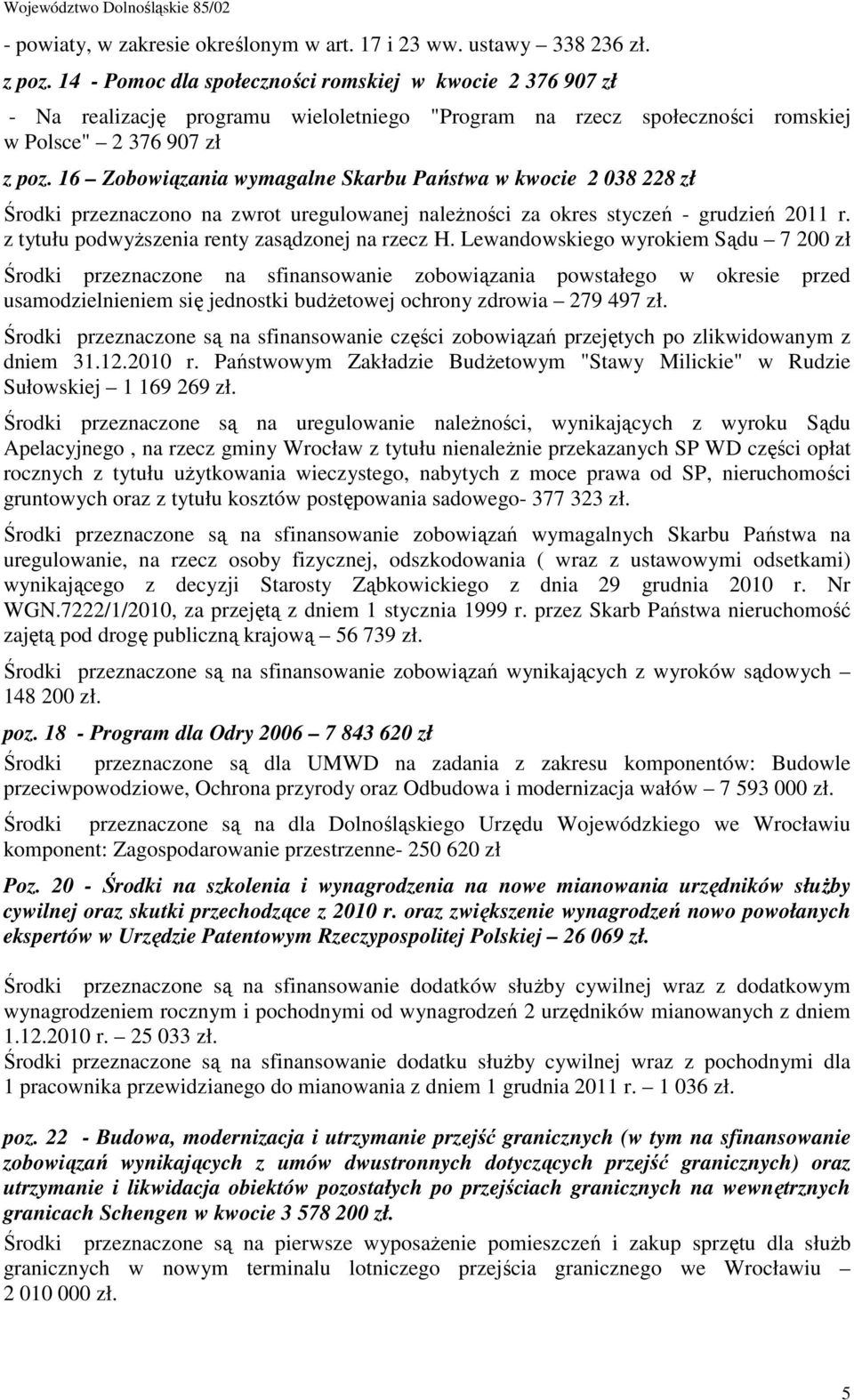 16 Zobowiązania wymagalne Skarbu Państwa w kwocie 2 038 228 zł Środki przeznaczono na zwrot uregulowanej należności za okres styczeń - grudzień 2011 r.