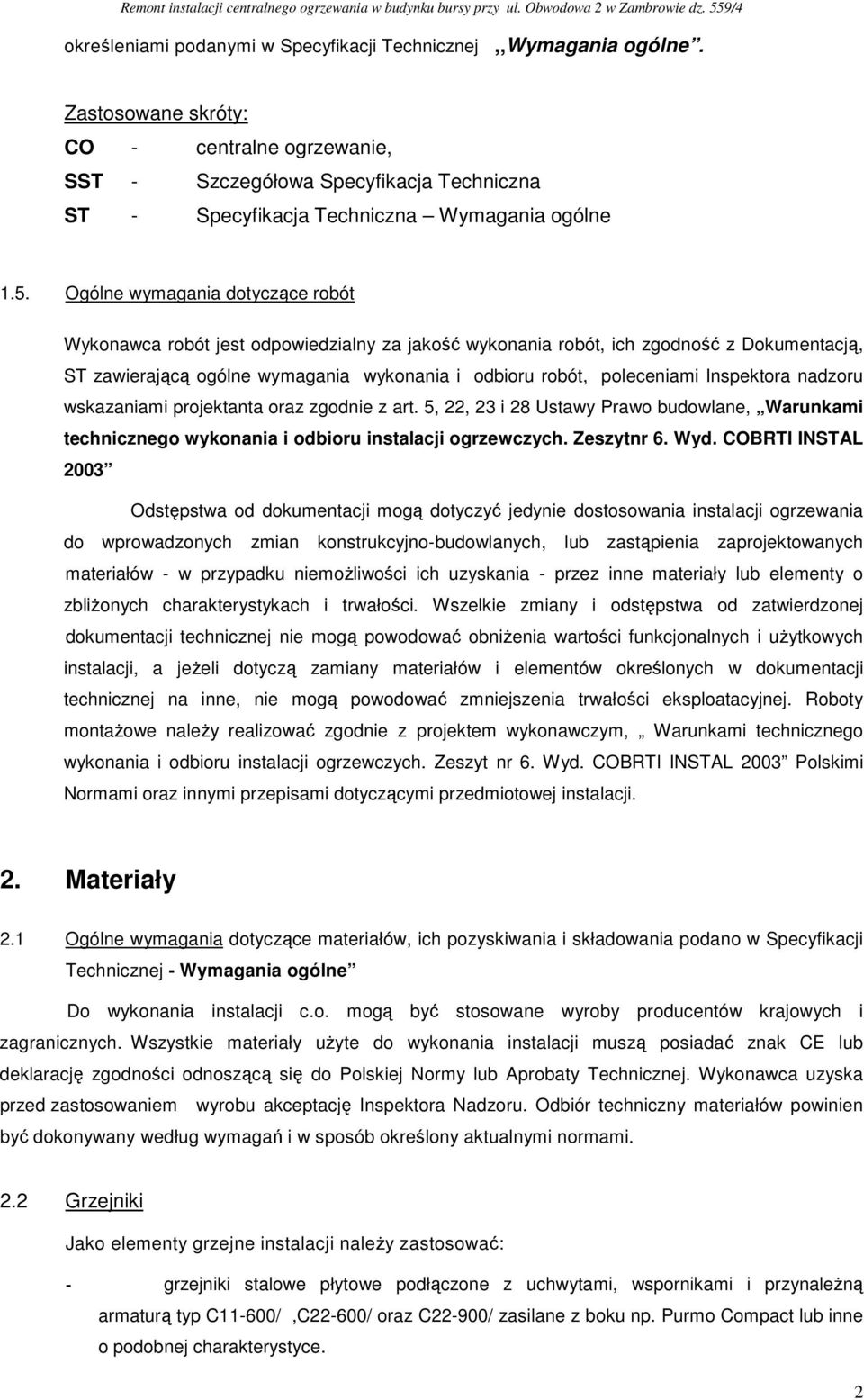 Ogólne wymagania dotyczące robót Wykonawca robót jest odpowiedzialny za jakość wykonania robót, ich zgodność z Dokumentacją, ST zawierającą ogólne wymagania wykonania i odbioru robót, poleceniami