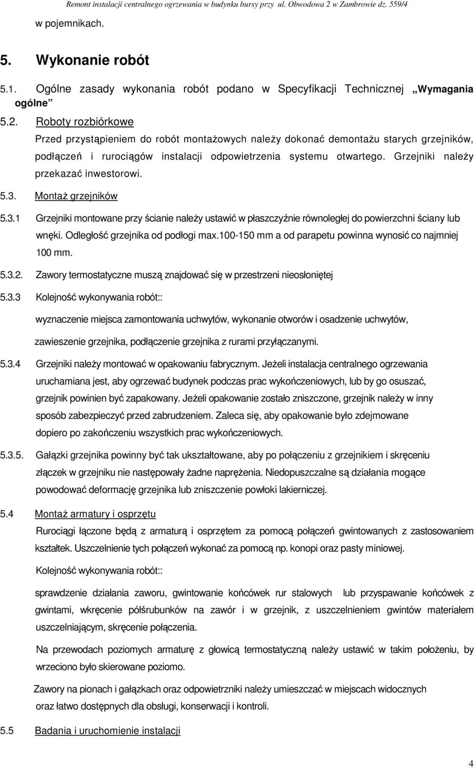 Grzejniki naleŝy przekazać inwestorowi. 5.3. MontaŜ grzejników 5.3.1 Grzejniki montowane przy ścianie naleŝy ustawić w płaszczyźnie równoległej do powierzchni ściany lub wnęki.