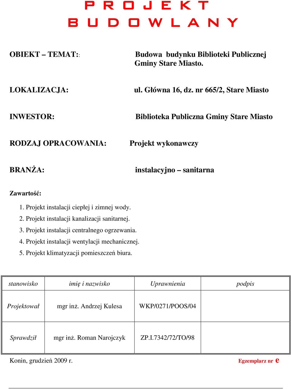 Projekt instalacji ciepłej i zimnej wody. 2. Projekt instalacji kanalizacji sanitarnej. 3. Projekt instalacji centralnego ogrzewania. 4.