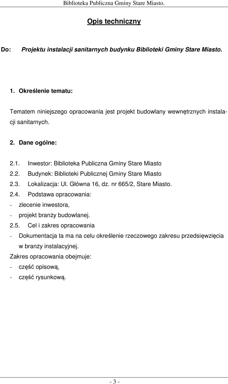 Inwestor: Biblioteka Publiczna Gminy Stare Miasto 2.2. Budynek: Biblioteki Publicznej Gminy Stare Miasto 2.3. Lokalizacja: Ul. Główna 16, dz. nr 665/2, Stare Miasto. 2.4.