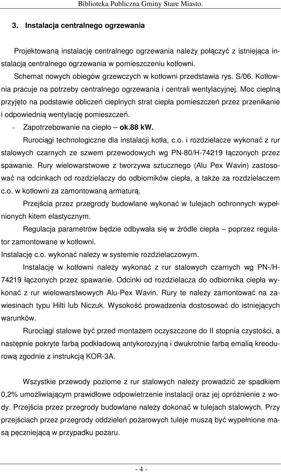 Schemat nowych obiegów grzewczych w kotłowni przedstawia rys. S/06. Kotłownia pracuje na potrzeby centralnego ogrzewania i centrali wentylacyjnej.