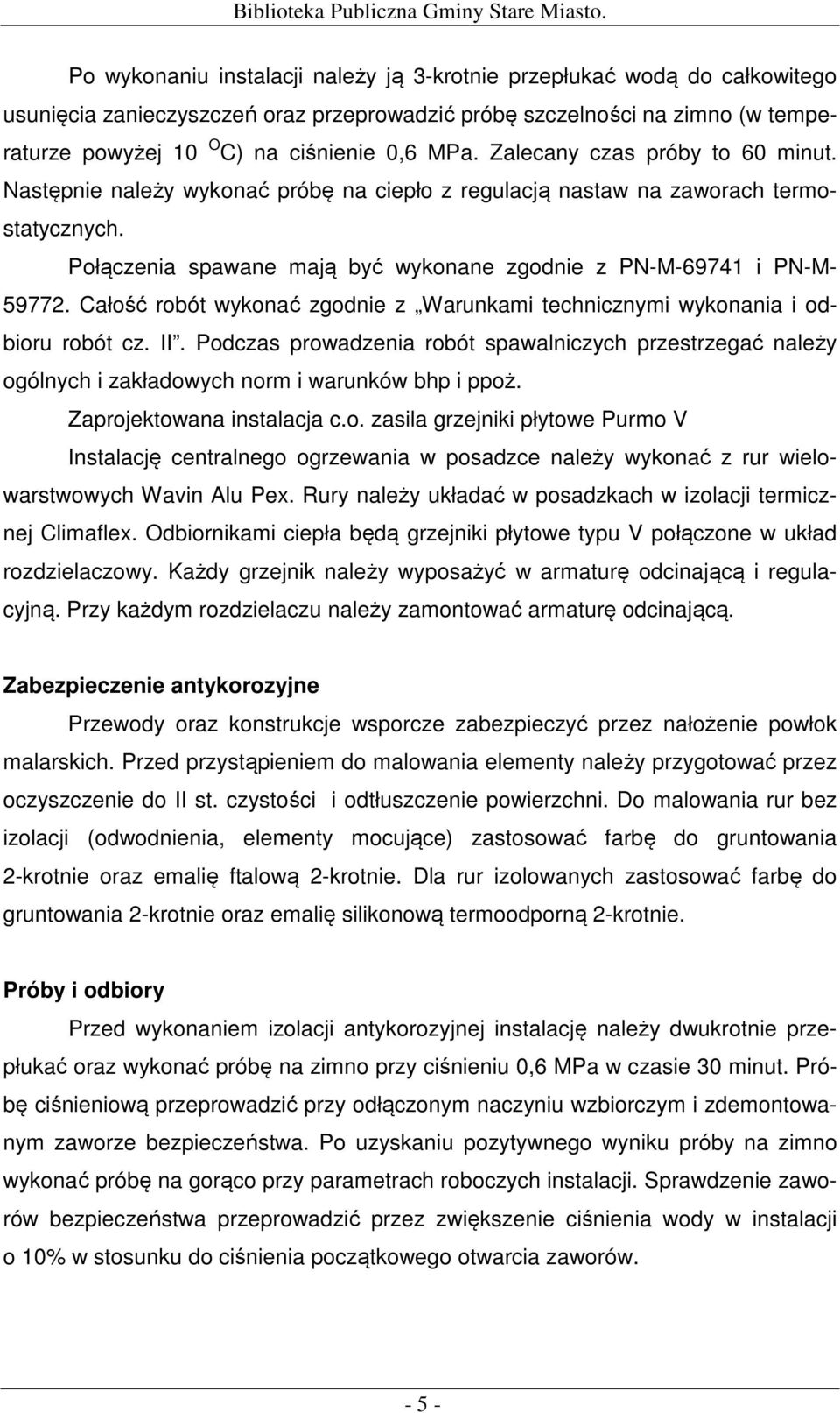 Zalecany czas próby to 60 minut. Następnie należy wykonać próbę na ciepło z regulacją nastaw na zaworach termostatycznych. Połączenia spawane mają być wykonane zgodnie z PN-M-69741 i PN-M- 59772.