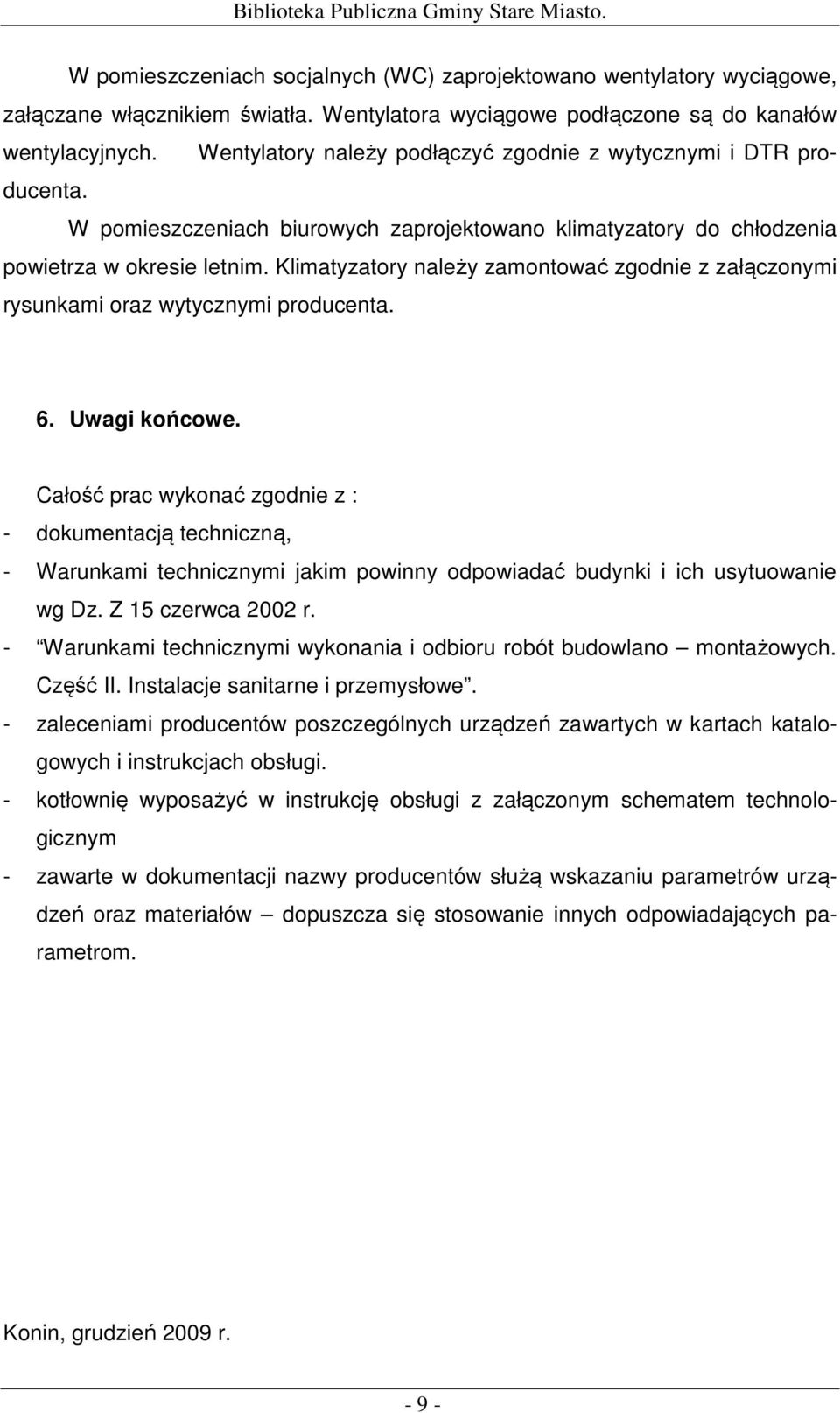 W pomieszczeniach biurowych zaprojektowano klimatyzatory do chłodzenia powietrza w okresie letnim. Klimatyzatory należy zamontować zgodnie z załączonymi rysunkami oraz wytycznymi producenta. 6.