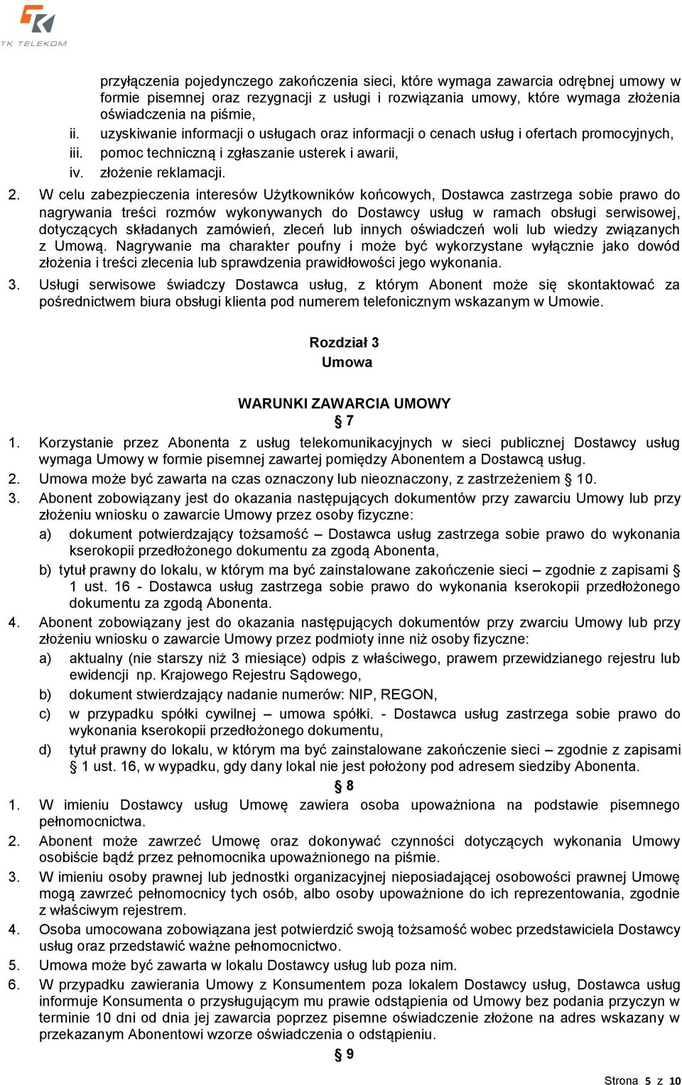 uzyskiwanie informacji o usługach oraz informacji o cenach usług i ofertach promocyjnych, pomoc techniczną i zgłaszanie usterek i awarii, złożenie reklamacji. 2.