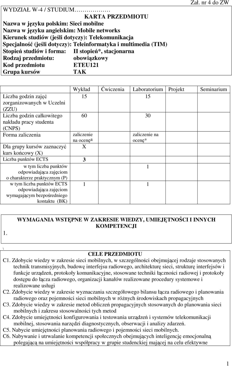 nr 4 do ZW Liczba godzin zajęć zorganizowanych w Uczelni (ZZU) Liczba godzin całkowitego nakładu pracy studenta (CNPS) Forma zaliczenia Wykład Ćwiczenia Laboratorium Projekt Seminarium 15 15 60 30