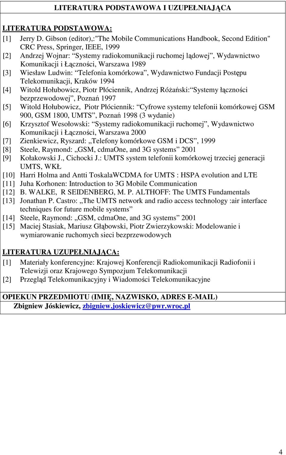 Łączności, Warszawa 1989 [3] Wiesław Ludwin: Telefonia komórkowa, Wydawnictwo Fundacji Postępu Telekomunikacji, Kraków 1994 [4] Witold Hołubowicz, Piotr Płóciennik, Andrzej Różański: Systemy