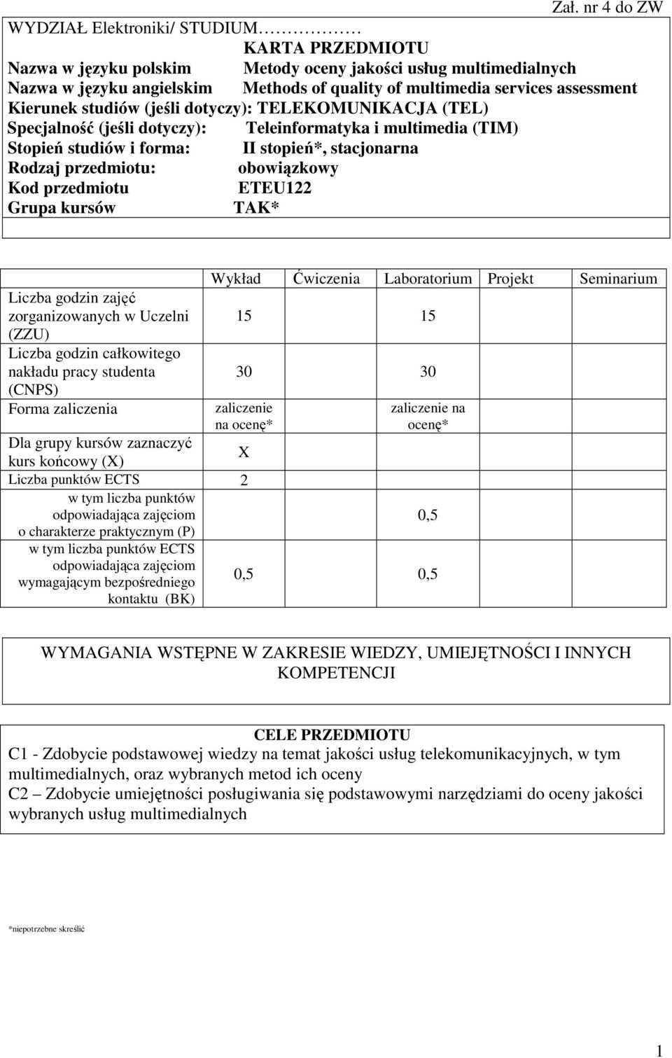 obowiązkowy Kod przedmiotu ETEU1 Grupa kursów TAK* Liczba godzin zajęć zorganizowanych w Uczelni (ZZU) Liczba godzin całkowitego nakładu pracy studenta (CNPS) Forma zaliczenia Wykład Ćwiczenia