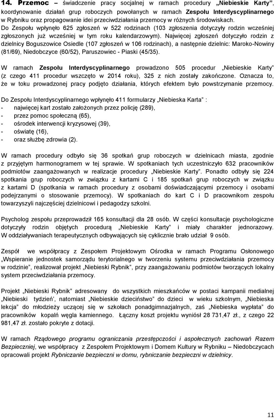 Najwięcej zgłoszeń dotyczyło rodzin z dzielnicy Boguszowice Osiedle (107 zgłoszeń w 106 rodzinach), a następnie dzielnic: Maroko-Nowiny (81/69), Niedobczyce (60/52), Paruszowiec - Piaski (45/35).