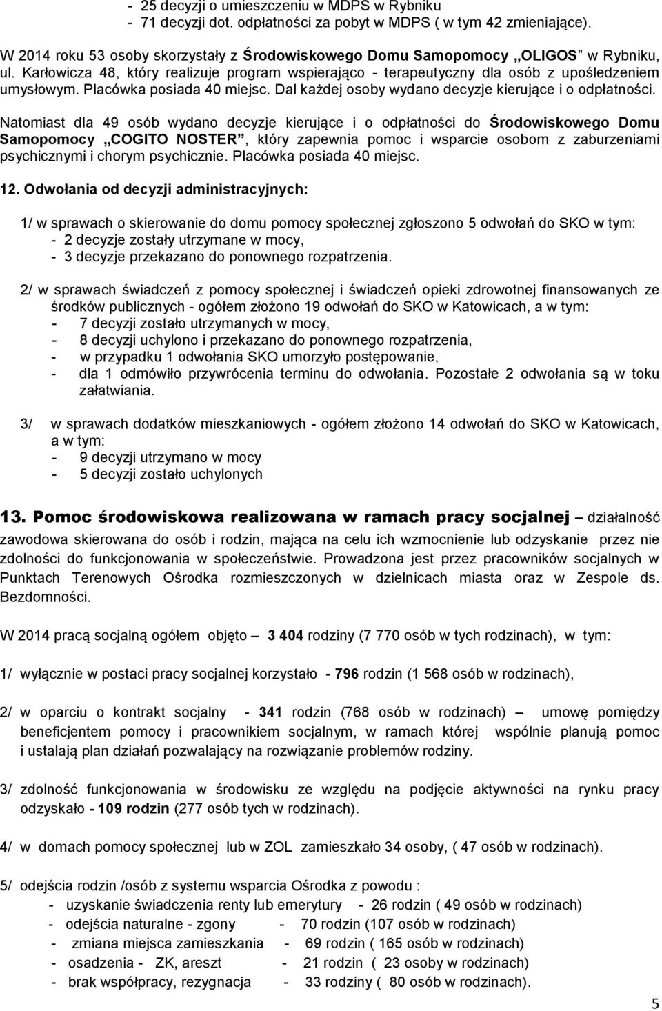 Placówka posiada 40 miejsc. Dal każdej osoby wydano decyzje kierujące i o odpłatności.