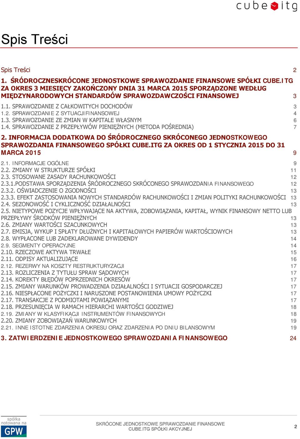 INFORMACJA DODATKOWA DO ŚRÓDROCZNEGO SKRÓCONEGO JEDNOSTKOWEGO SPRAWOZDANIA FINANSOWEGO SPÓŁKI CUBE.ITG ZA OKRES OD 1 STYCZNIA 2015 DO 31 MARCA 2015 9 2.1. INFORMACJE OGÓLNE 9 2.2. ZMIANY W STRUKTURZE SPÓŁKI 11 2.