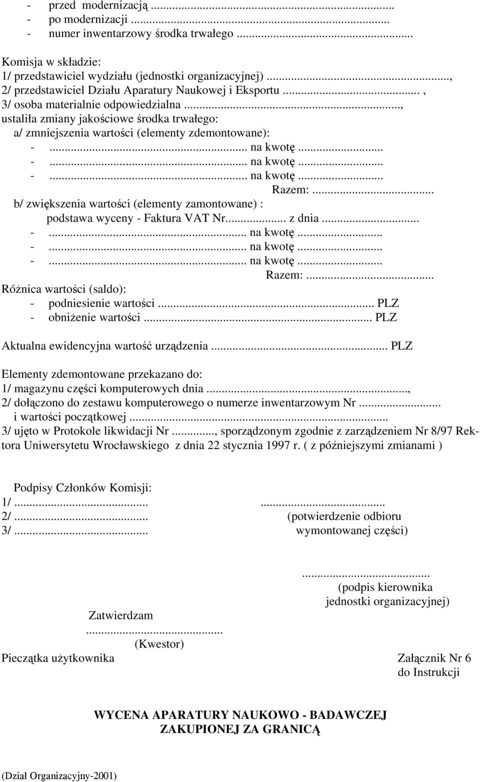 .. na kwotę... -... na kwotę... -... na kwotę... Razem:... b/ zwiększenia wartości (elementy zamontowane) : podstawa wyceny - Faktura VAT Nr... z dnia... -... na kwotę... -... na kwotę... -... na kwotę... Razem:... Różnica wartości (saldo): - podniesienie wartości.