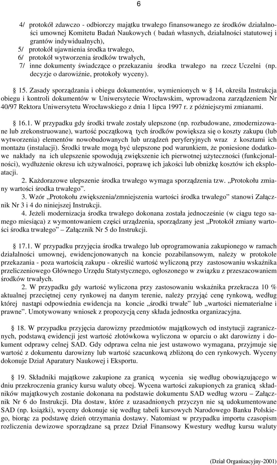 15. Zasady sporządzania i obiegu dokumentów, wymienionych w 14, określa Instrukcja obiegu i kontroli dokumentów w Uniwersytecie Wrocławskim, wprowadzona zarządzeniem Nr 40/97 Rektora Uniwersytetu