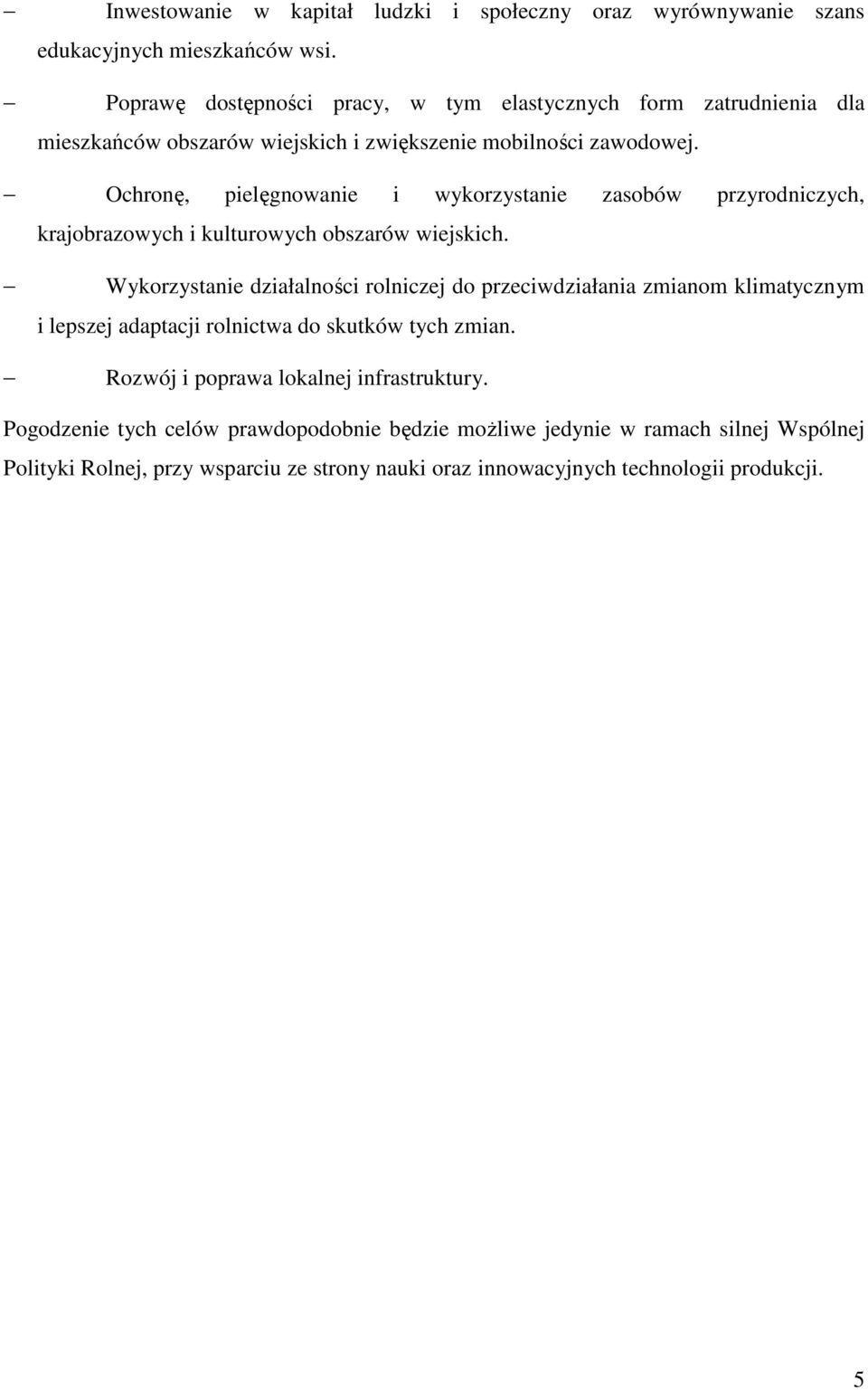 Ochronę, pielęgnowanie i wykorzystanie zasobów przyrodniczych, krajobrazowych i kulturowych obszarów wiejskich.