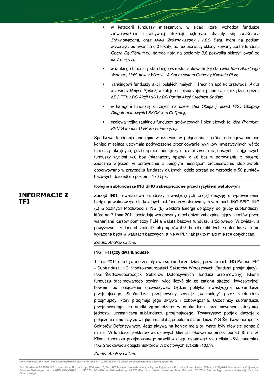 pl, którego nota na poziomie 3,6 pozwoliła sklasyfikować go na 7 miejscu; w rankingu funduszy stabilnego wzrostu czołowa trójkę stanowią Idea Stabilnego Wzrostu, UniStabilny Wzrost i Aviva Investors