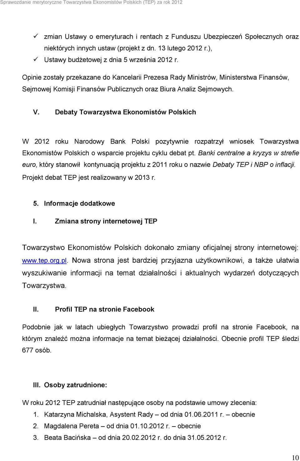 Debaty Towarzystwa Ekonomistów Polskich W 2012 roku Narodowy Bank Polski pozytywnie rozpatrzył wniosek Towarzystwa Ekonomistów Polskich o wsparcie projektu cyklu debat pt.