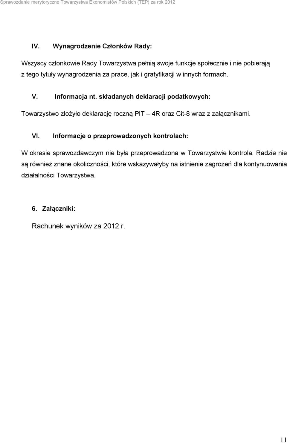 składanych deklaracji podatkowych: Towarzystwo złożyło deklarację roczną PIT 4R oraz Cit-8 wraz z załącznikami. VI.