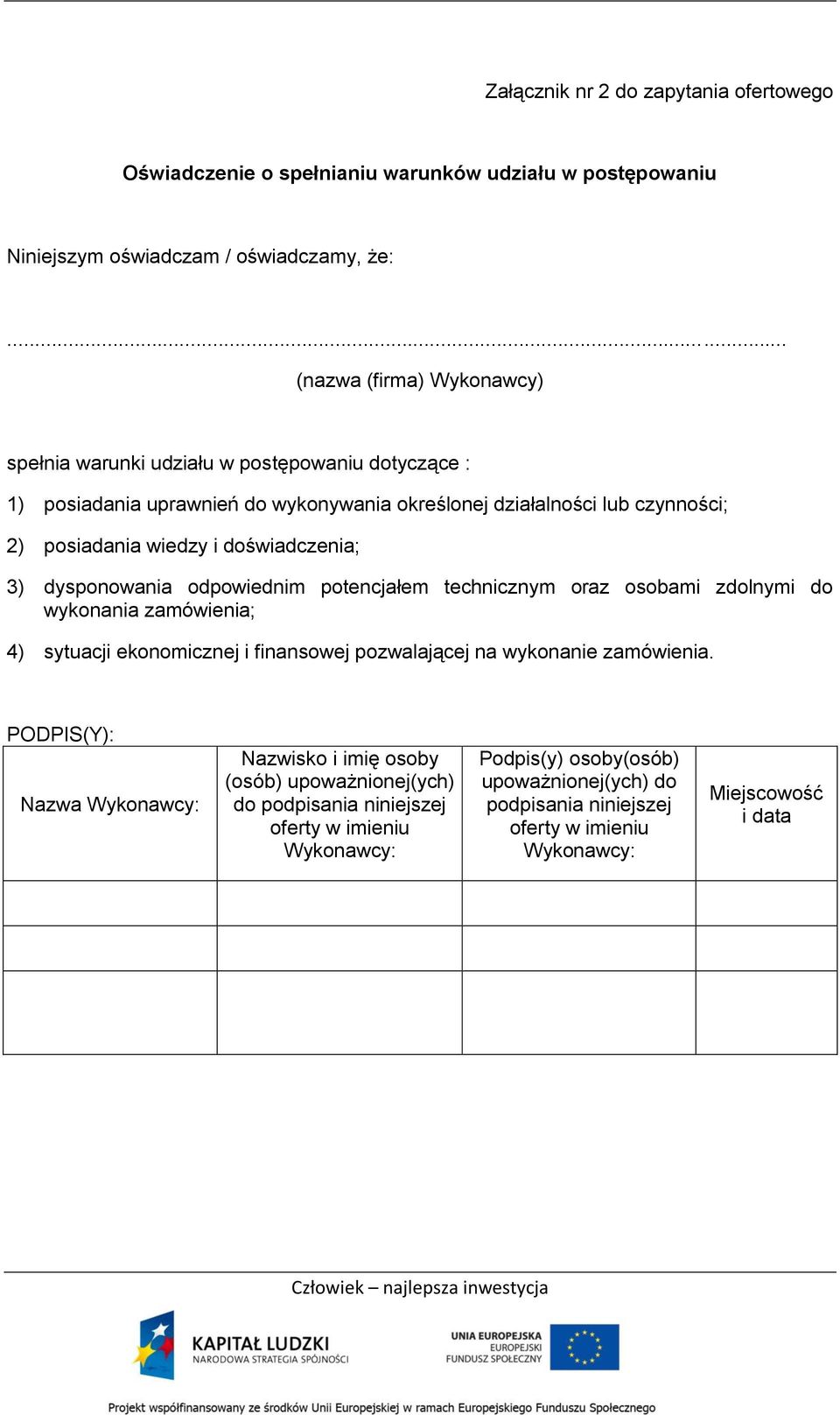 doświadczenia; 3) dysponowania odpowiednim potencjałem technicznym oraz osobami zdolnymi do wykonania zamówienia; 4) sytuacji ekonomicznej i finansowej pozwalającej na wykonanie