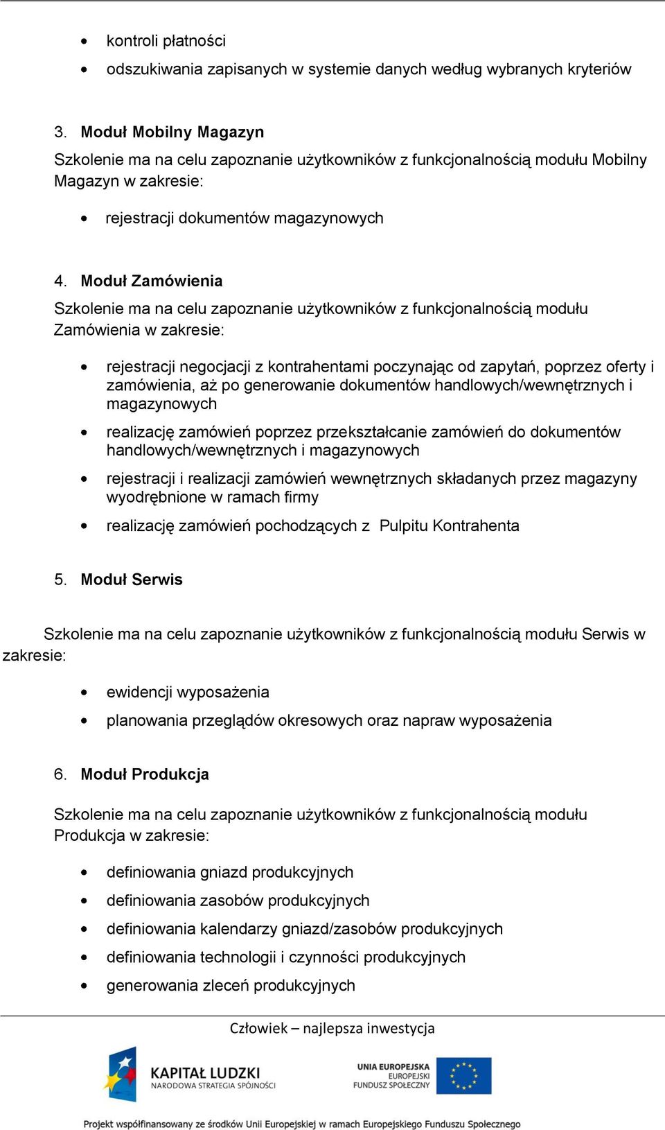 Moduł Zamówienia Szkolenie ma na celu zapoznanie użytkowników z funkcjonalnością modułu Zamówienia w zakresie: rejestracji negocjacji z kontrahentami poczynając od zapytań, poprzez oferty i