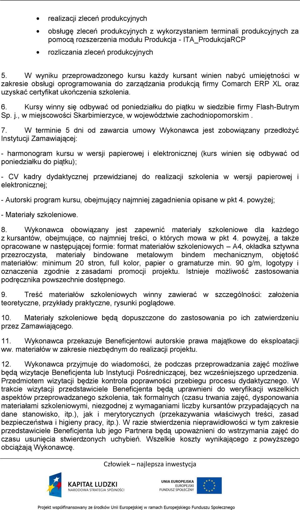 Kursy winny się odbywać od poniedziałku do piątku w siedzibie firmy Flash-Butrym Sp. j., w miejscowości Skarbimierzyce, w województwie zachodniopomorskim. 7.