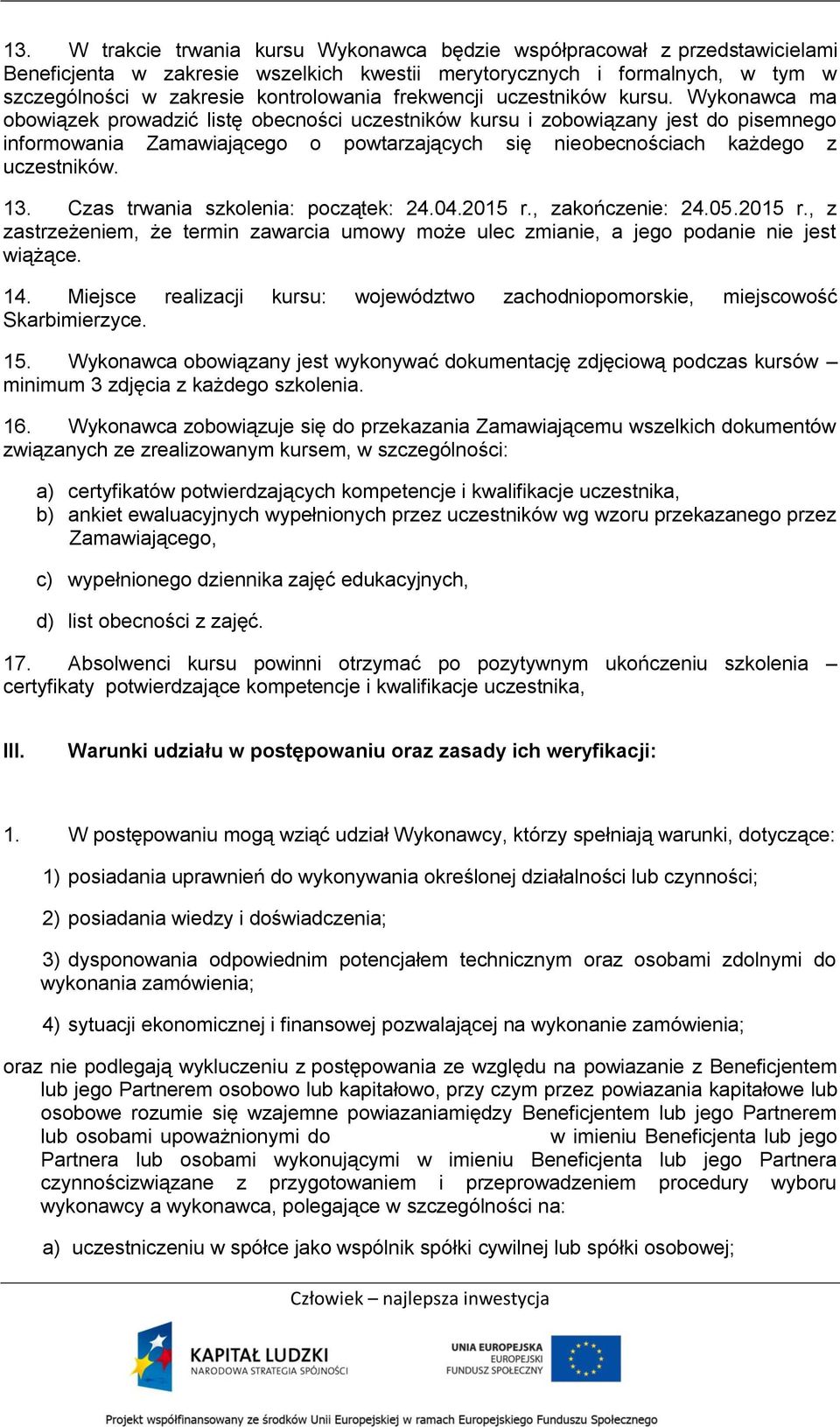 Wykonawca ma obowiązek prowadzić listę obecności uczestników kursu i zobowiązany jest do pisemnego informowania Zamawiającego o powtarzających się nieobecnościach każdego z uczestników. 13.