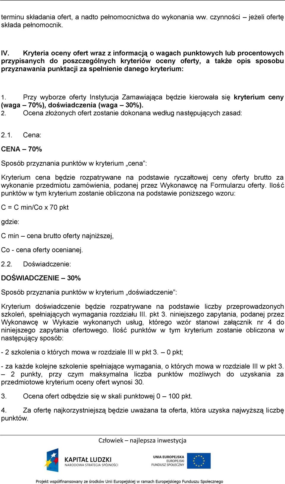 kryterium: 1. Przy wyborze oferty Instytucja Zamawiająca będzie kierowała się kryterium ceny (waga 70%), doświadczenia (waga 30%). 2.