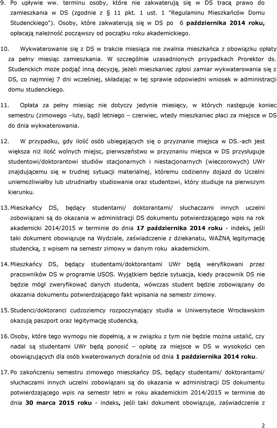 Wykwaterowanie się z DS w trakcie miesiąca nie zwalnia mieszkańca z obowiązku opłaty za pełny miesiąc zamieszkania. W szczególnie uzasadnionych przypadkach Prorektor ds.