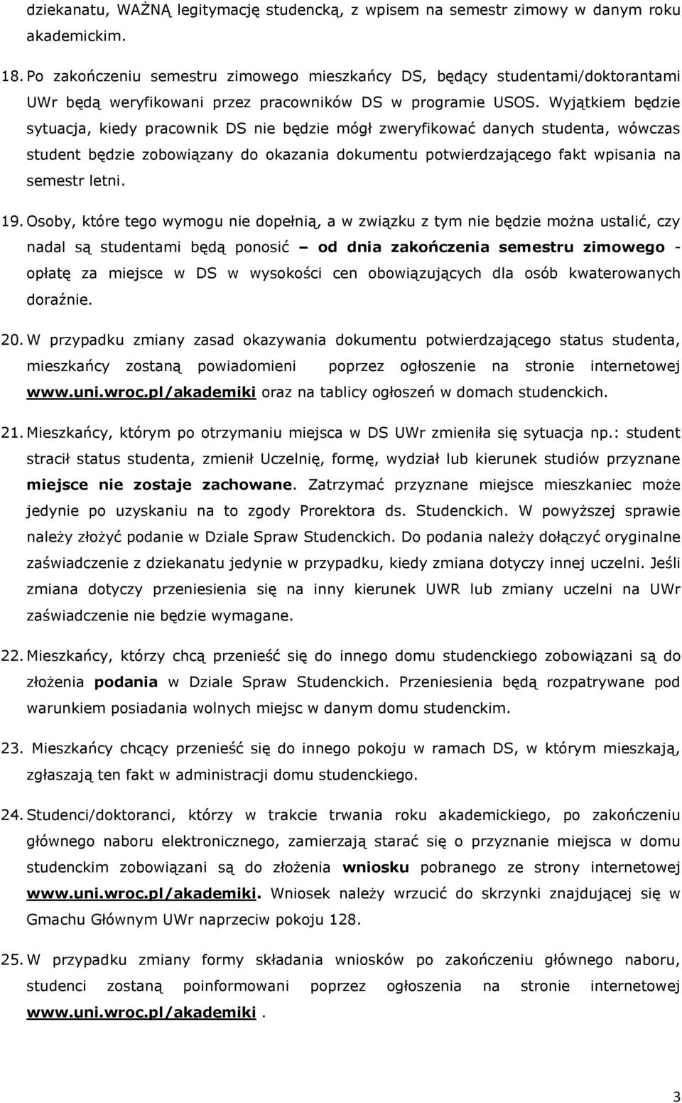 Wyjątkiem będzie sytuacja, kiedy pracownik DS nie będzie mógł zweryfikować danych studenta, wówczas student będzie zobowiązany do okazania dokumentu potwierdzającego fakt wpisania na semestr letni.