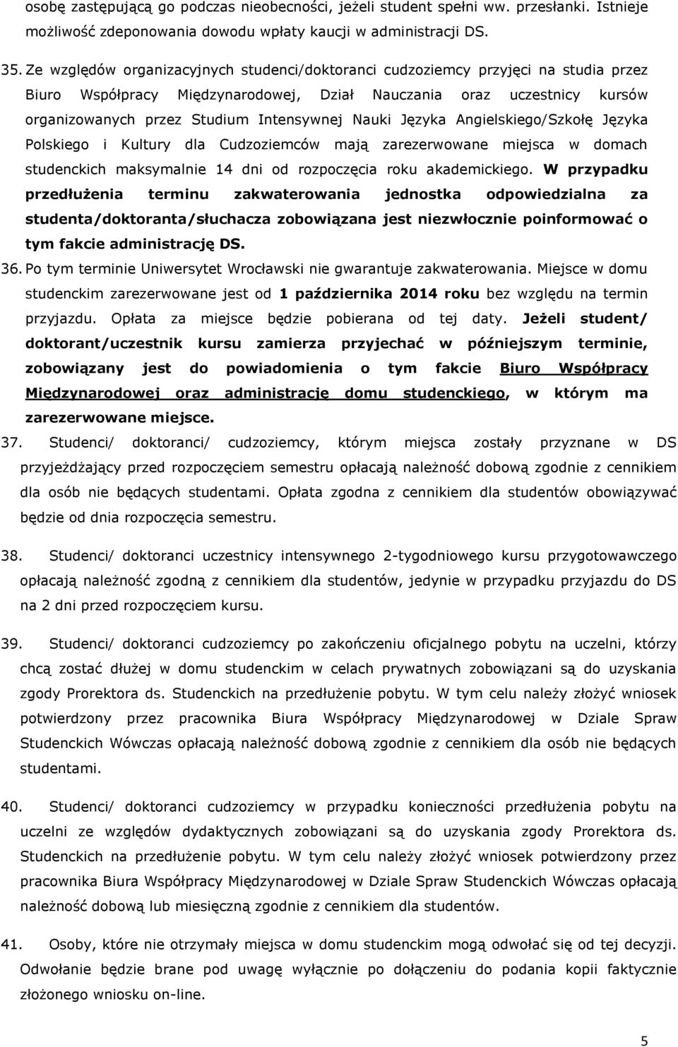 Nauki Języka Angielskiego/Szkołę Języka Polskiego i Kultury dla Cudzoziemców mają zarezerwowane miejsca w domach studenckich maksymalnie 14 dni od rozpoczęcia roku akademickiego.