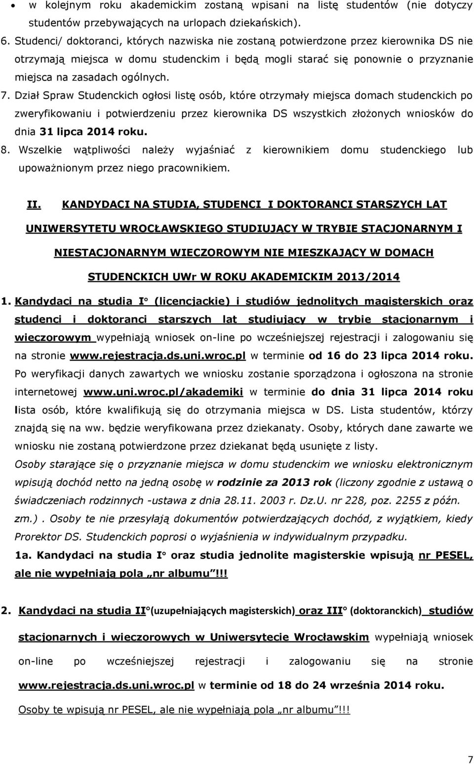 7. Dział Spraw Studenckich ogłosi listę osób, które otrzymały miejsca domach studenckich po zweryfikowaniu i potwierdzeniu przez kierownika DS wszystkich złożonych wniosków do dnia 31 lipca 2014 roku.