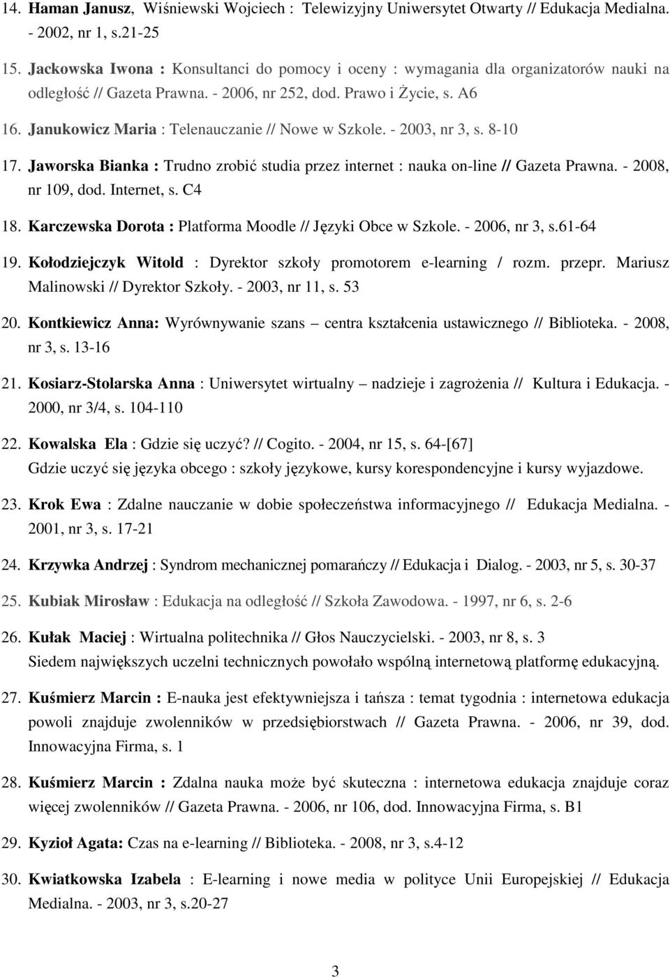 Janukowicz Maria : Telenauczanie // Nowe w Szkole. - 2003, nr 3, s. 8-10 17. Jaworska Bianka : Trudno zrobić studia przez internet : nauka on-line // Gazeta Prawna. - 2008, nr 109, dod. Internet, s.