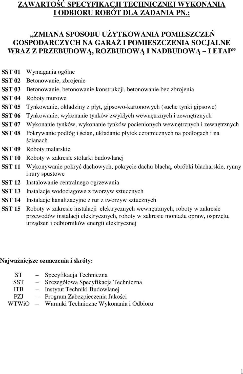 Betonowanie, betonowanie konstrukcji, betonowanie bez zbrojenia SST 04 Roboty murowe SST 05 Tynkowanie, okładziny z płyt, gipsowo-kartonowych (suche tynki gipsowe) SST 06 Tynkowanie, wykonanie tynków