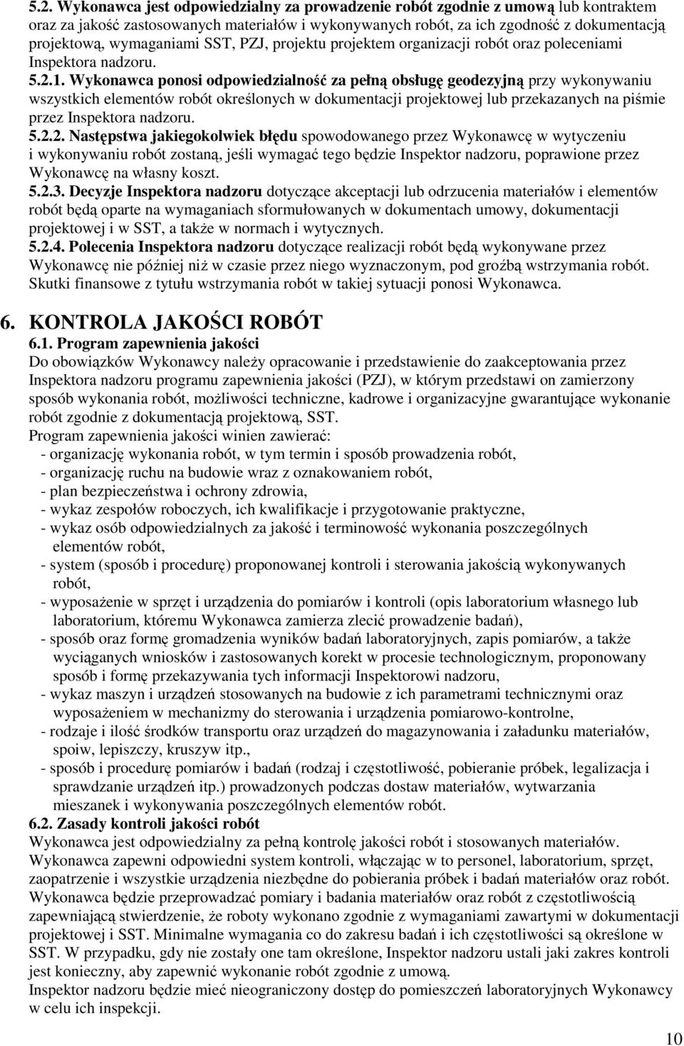 Wykonawca ponosi odpowiedzialność za pełną obsługę geodezyjną przy wykonywaniu wszystkich elementów robót określonych w dokumentacji projektowej lub przekazanych na piśmie przez Inspektora nadzoru. 5.