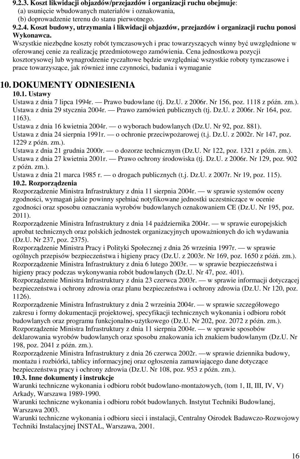 Wszystkie niezbędne koszty robót tymczasowych i prac towarzyszących winny być uwzględnione w oferowanej cenie za realizację przedmiotowego zamówienia.