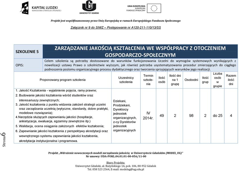 sprzyjających arunkó jego realizacji. Proponoany program 1. Jakość Kształcenia - yjaśnienie pojęcia, ramy prane; 2. Budoanie jakości kształcenia śród studentó oraz interesariuszy zenętrznych; 3.