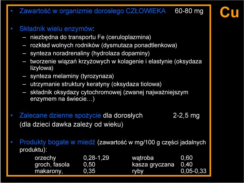 (oksydaza tiolowa) składnik oksydazy cytochromowej (zwanej najważniejszym enzymem na świecie ) Zalecane dzienne spożycie dla dorosłych 2-2,5 mg (dla dzieci dawka zależy od