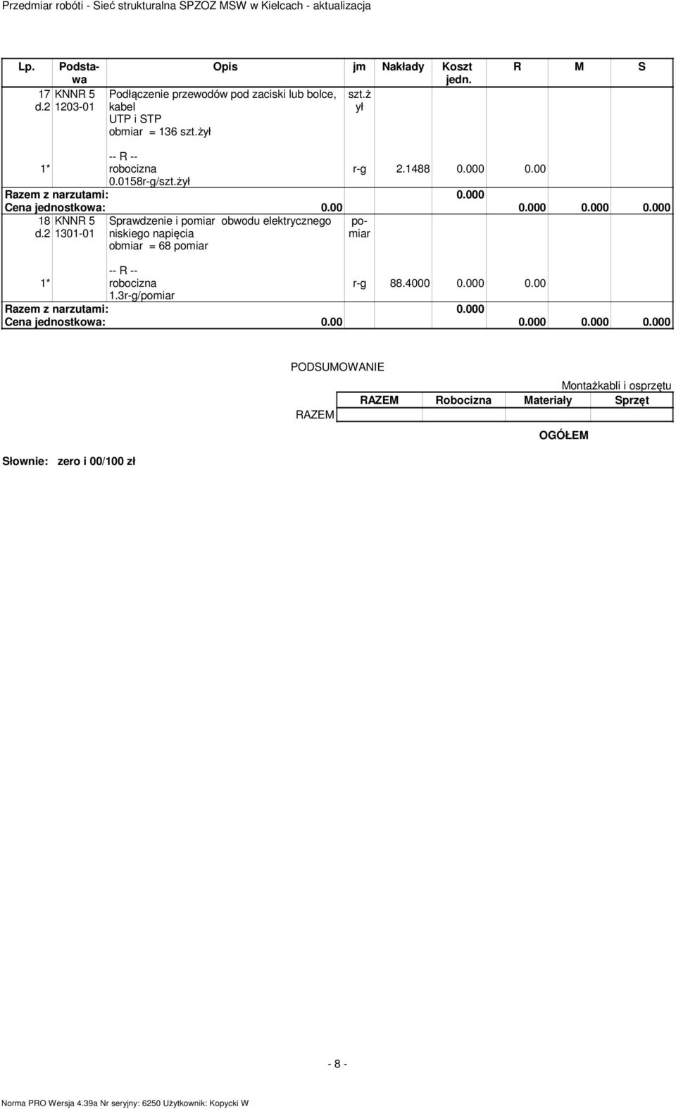 2 1301-01 Sprawdzenie i poiar obwodu elektrycznego niskiego napięcia poiar obiar = 68 poiar r-g 88.4000 0.000 0.00 1.