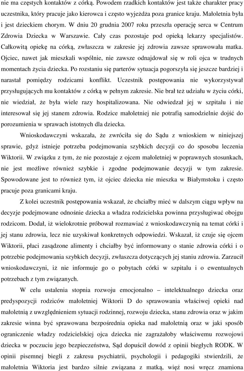 Całkowitą opiekę na córką, zwłaszcza w zakresie jej zdrowia zawsze sprawowała matka. Ojciec, nawet jak mieszkali wspólnie, nie zawsze odnajdował się w roli ojca w trudnych momentach życia dziecka.