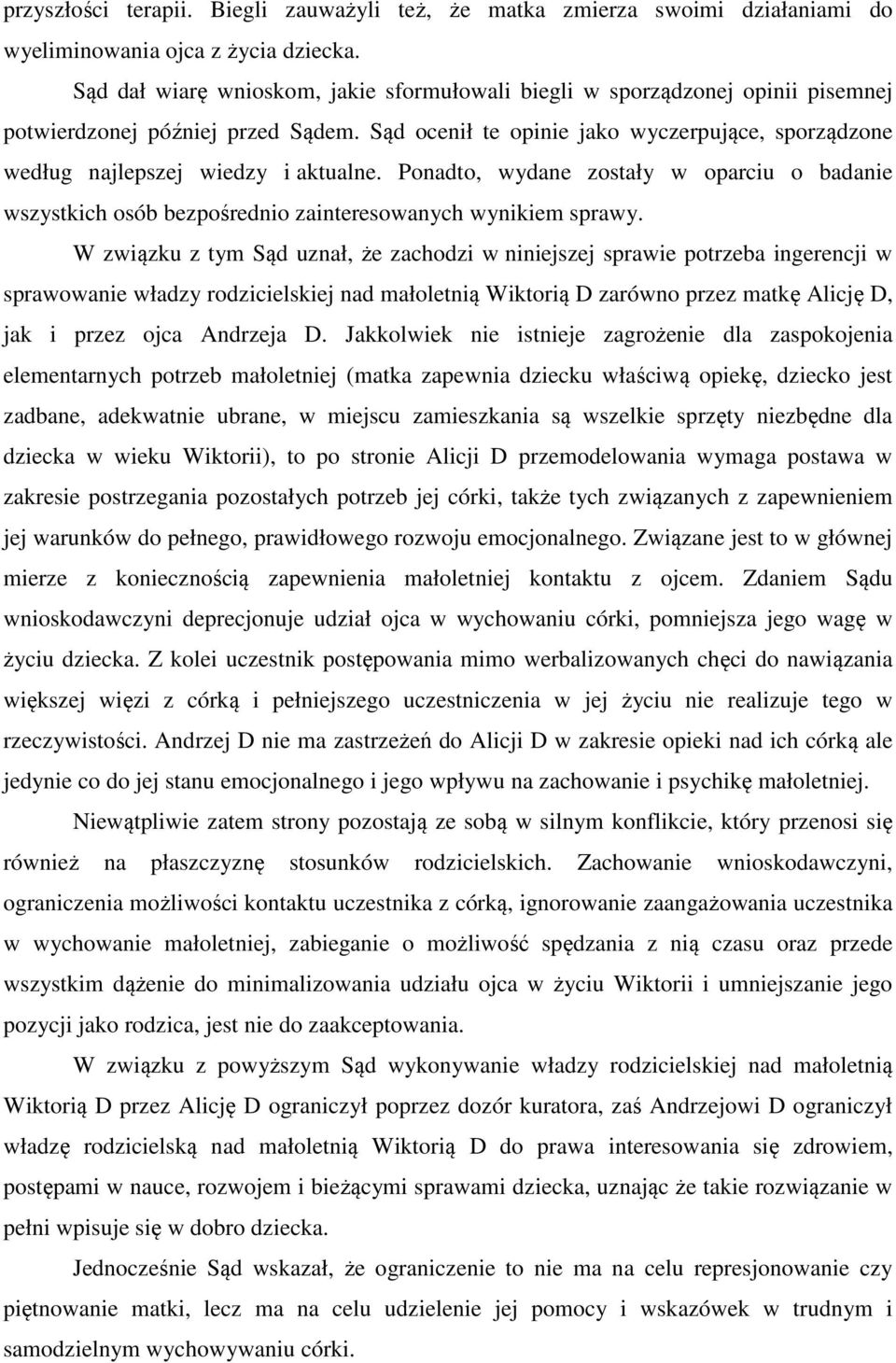 Sąd ocenił te opinie jako wyczerpujące, sporządzone według najlepszej wiedzy i aktualne. Ponadto, wydane zostały w oparciu o badanie wszystkich osób bezpośrednio zainteresowanych wynikiem sprawy.