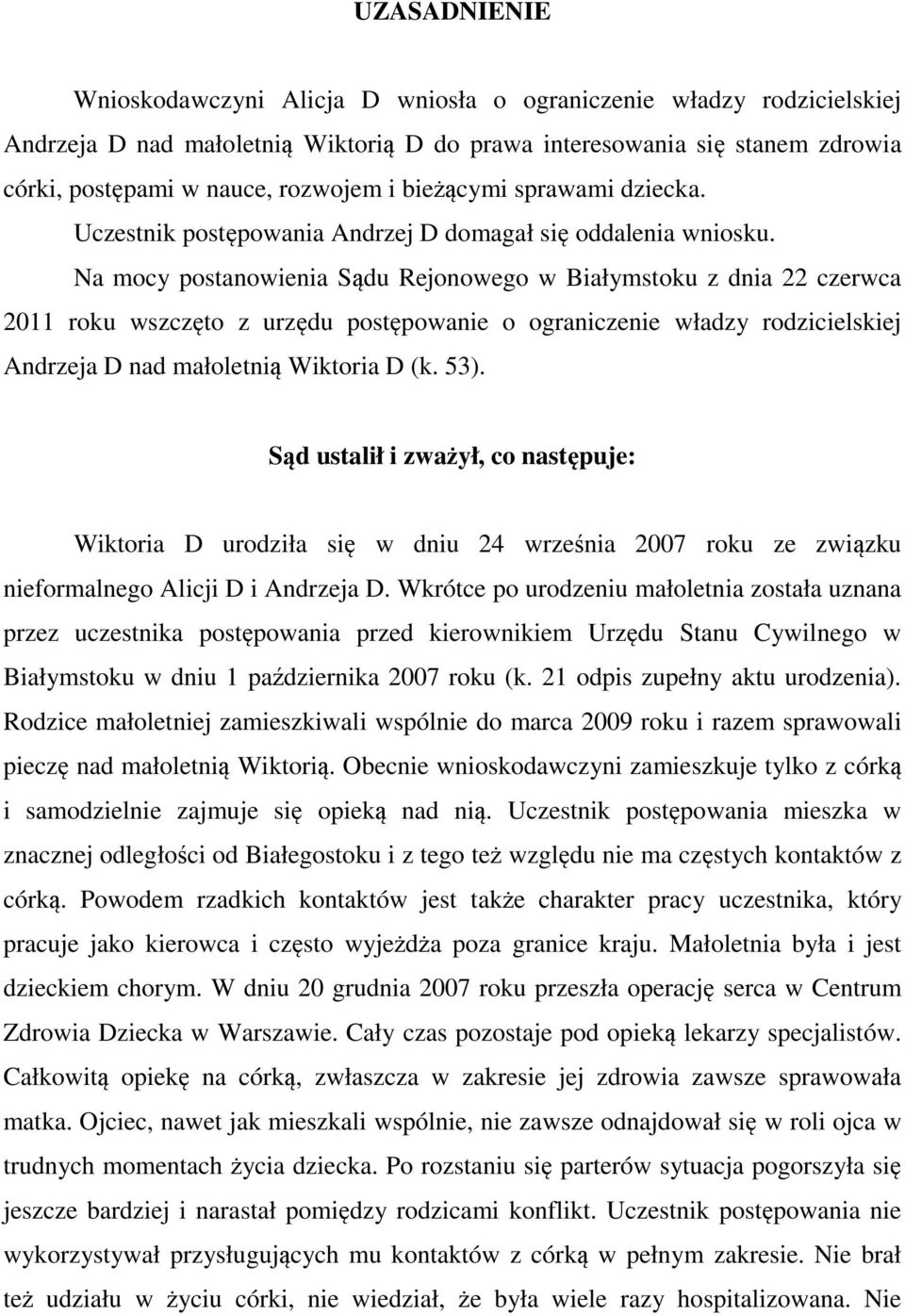 Na mocy postanowienia Sądu Rejonowego w Białymstoku z dnia 22 czerwca 2011 roku wszczęto z urzędu postępowanie o ograniczenie władzy rodzicielskiej Andrzeja D nad małoletnią Wiktoria D (k. 53).