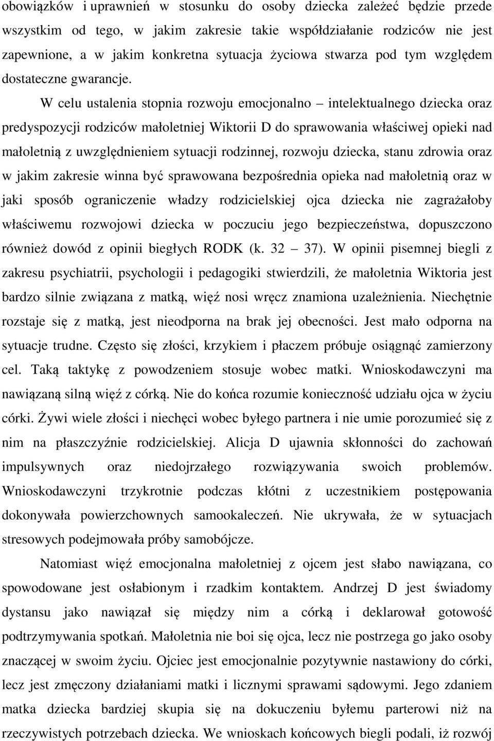 W celu ustalenia stopnia rozwoju emocjonalno intelektualnego dziecka oraz predyspozycji rodziców małoletniej Wiktorii D do sprawowania właściwej opieki nad małoletnią z uwzględnieniem sytuacji