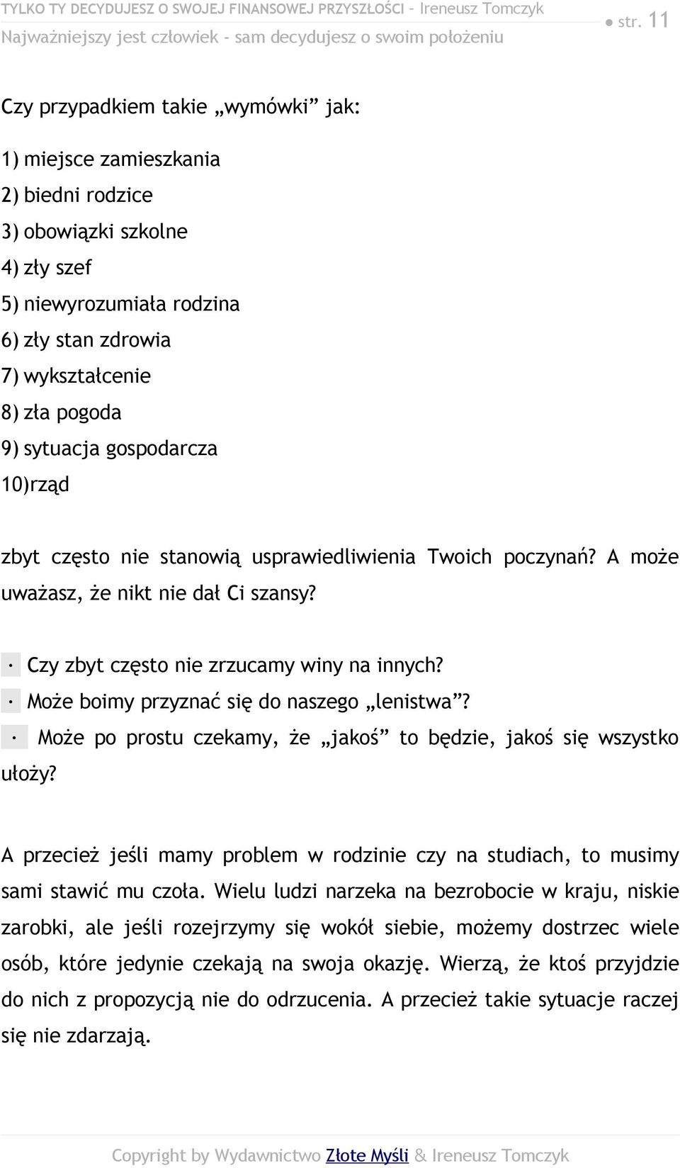 sytuacja gospodarcza 10)rząd zbyt często nie stanowią usprawiedliwienia Twoich poczynań? A może uważasz, że nikt nie dał Ci szansy? Czy zbyt często nie zrzucamy winy na innych?