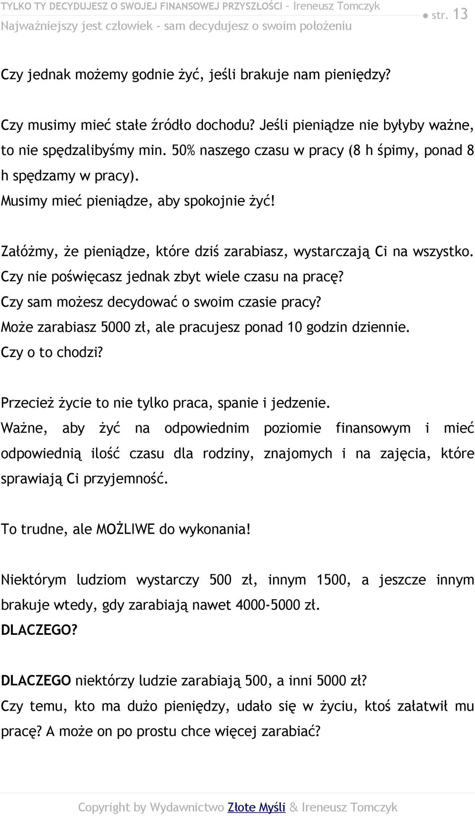 Załóżmy, że pieniądze, które dziś zarabiasz, wystarczają Ci na wszystko. Czy nie poświęcasz jednak zbyt wiele czasu na pracę? Czy sam możesz decydować o swoim czasie pracy?