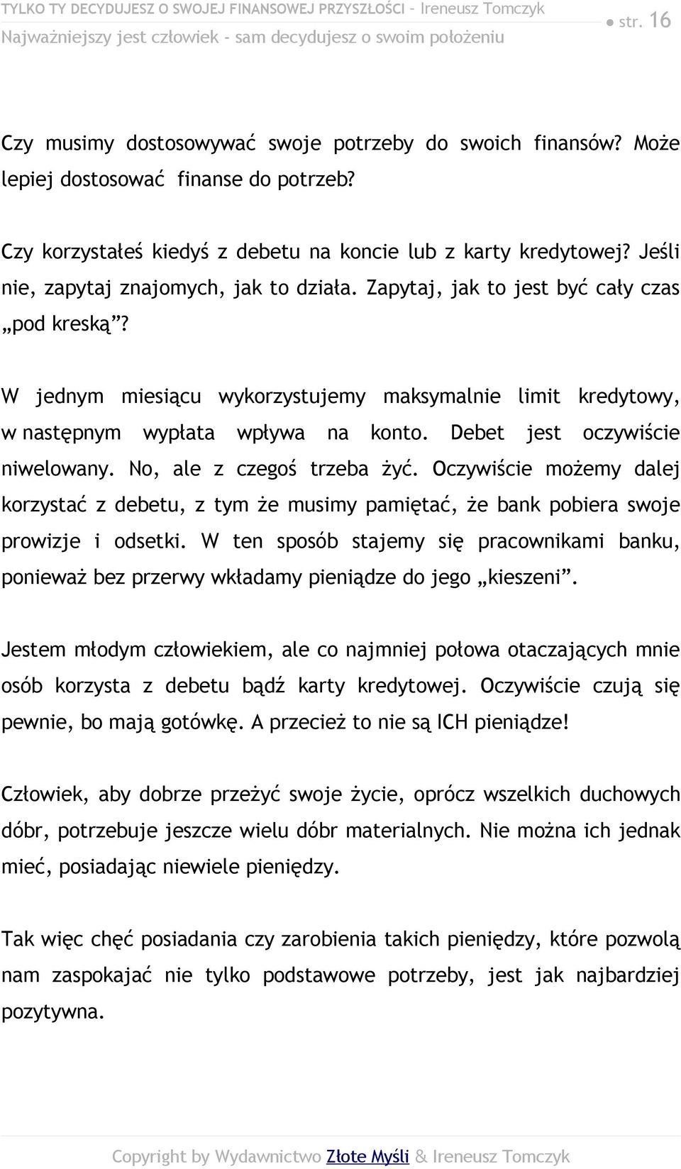 W jednym miesiącu wykorzystujemy maksymalnie limit kredytowy, w następnym wypłata wpływa na konto. Debet jest oczywiście niwelowany. No, ale z czegoś trzeba żyć.