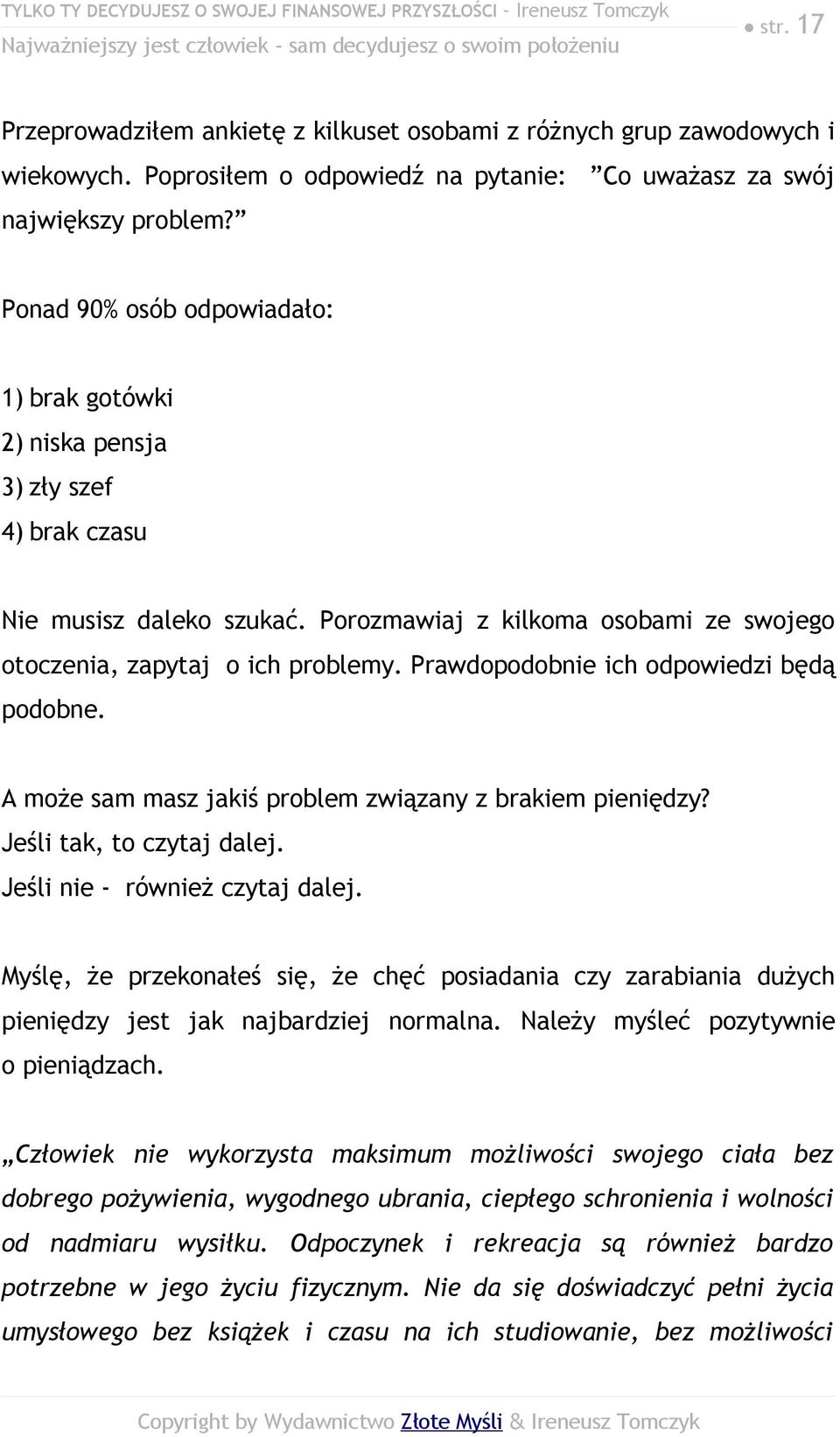 Porozmawiaj z kilkoma osobami ze swojego otoczenia, zapytaj o ich problemy. Prawdopodobnie ich odpowiedzi będą podobne. A może sam masz jakiś problem związany z brakiem pieniędzy?