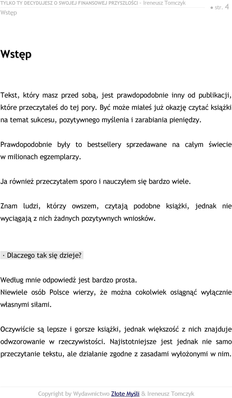 Ja również przeczytałem sporo i nauczyłem się bardzo wiele. Znam ludzi, którzy owszem, czytają podobne książki, jednak nie wyciągają z nich żadnych pozytywnych wniosków. Dlaczego tak się dzieje?