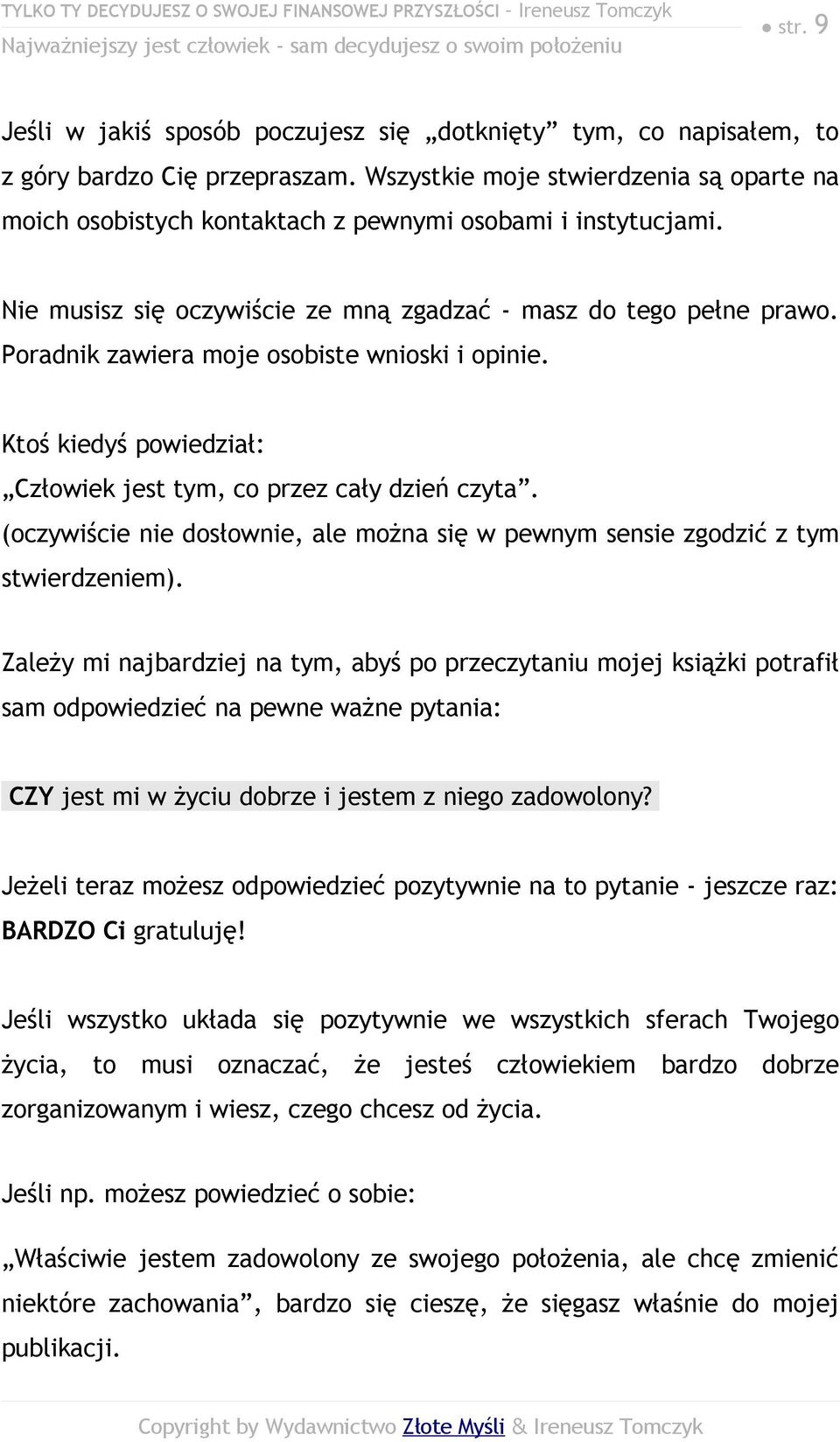 Poradnik zawiera moje osobiste wnioski i opinie. Ktoś kiedyś powiedział: Człowiek jest tym, co przez cały dzień czyta.