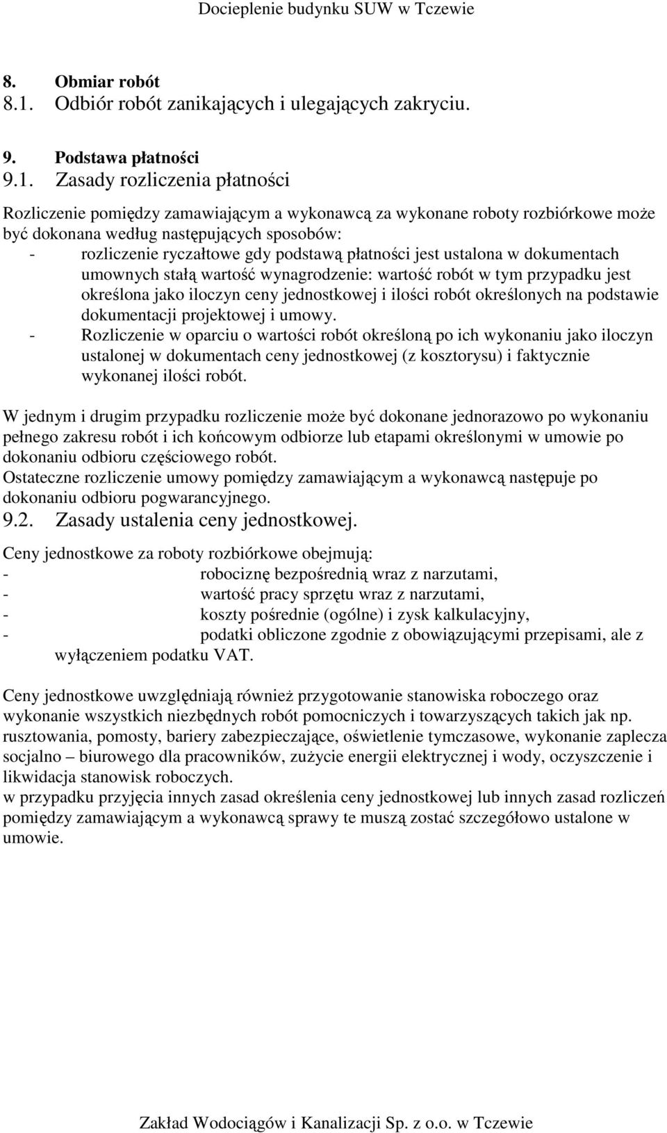Zasady rozliczenia płatności Rozliczenie pomiędzy zamawiającym a wykonawcą za wykonane roboty rozbiórkowe moŝe być dokonana według następujących sposobów: - rozliczenie ryczałtowe gdy podstawą