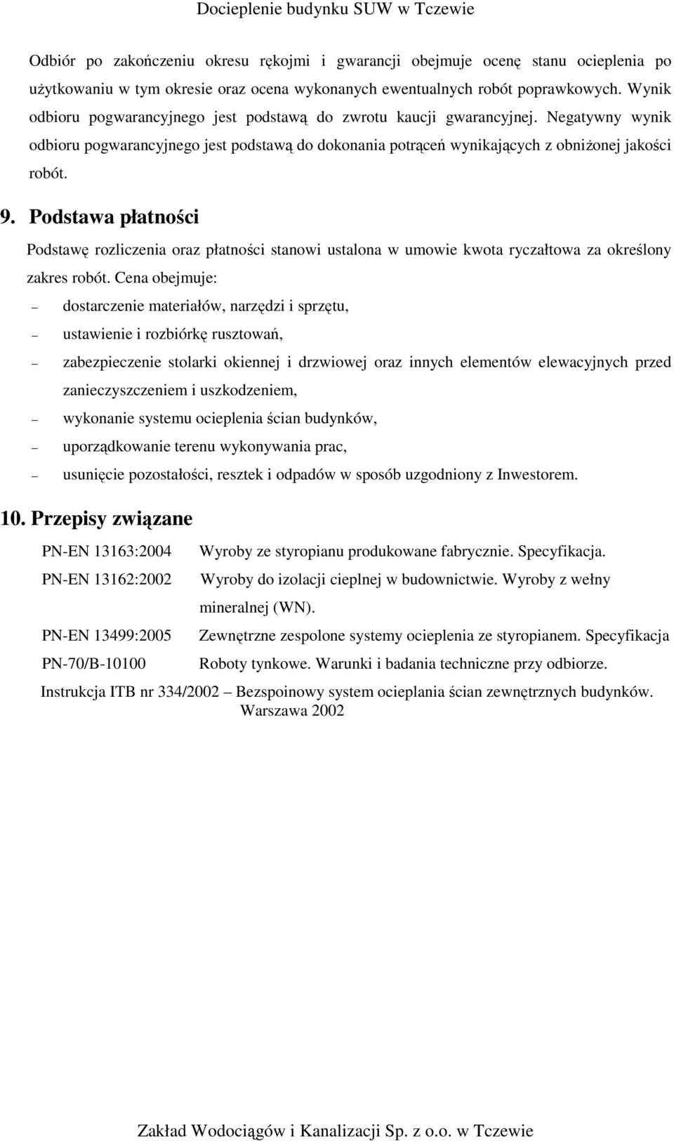 Podstawa płatności Podstawę rozliczenia oraz płatności stanowi ustalona w umowie kwota ryczałtowa za określony zakres robót.