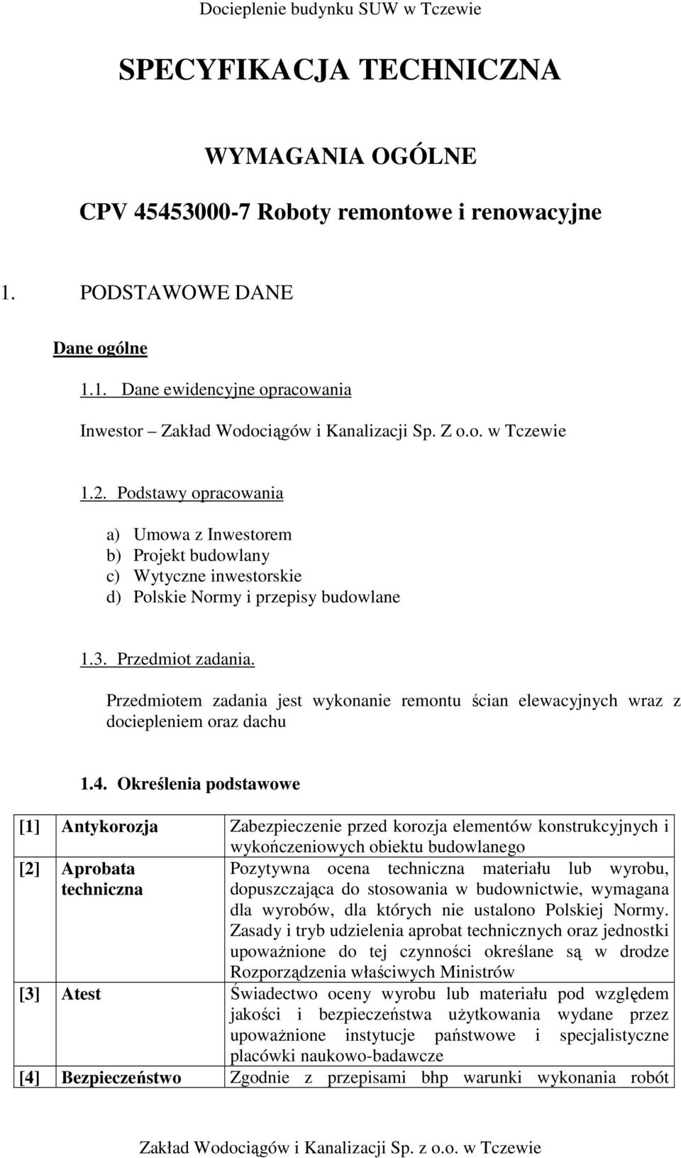 Przedmiotem zadania jest wykonanie remontu ścian elewacyjnych wraz z dociepleniem oraz dachu 1.4.